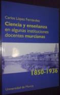 Ciencia y enseñanza en algunas instituciones docentes murcianas (1850-1936)